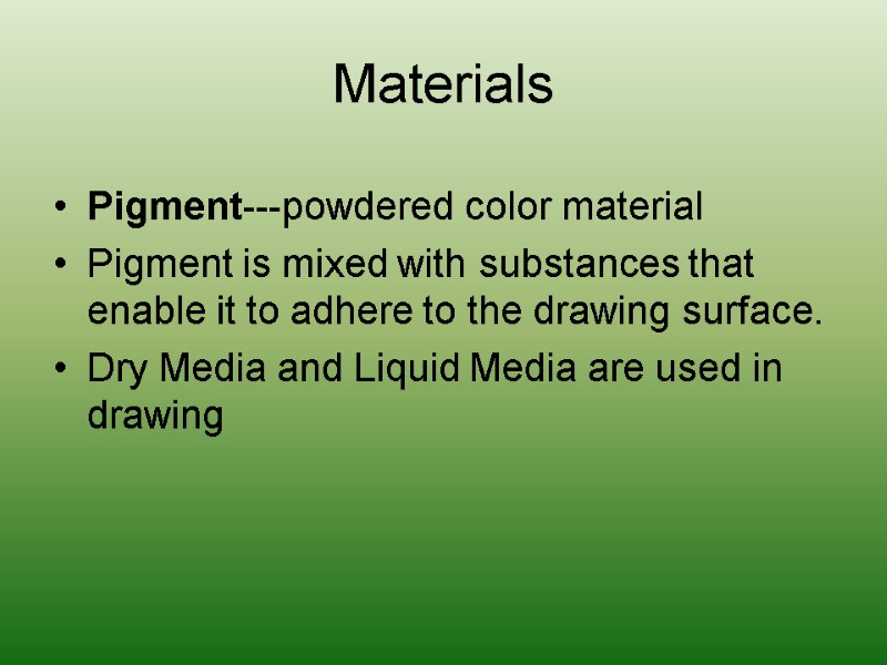 Materials Pigment---powdered color material Pigment is mixed with substances that enable it to adhere